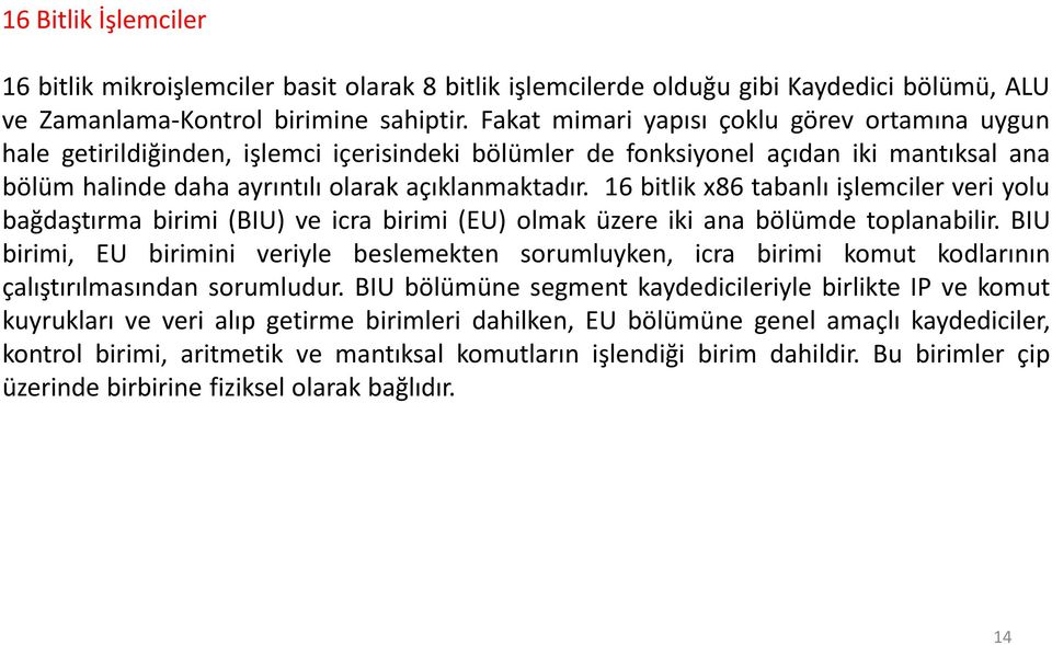 16 bitlik x86 tabanlı işlemciler veri yolu bağdaştırma birimi (BIU) ve icra birimi (EU) olmak üzere iki ana bölümde toplanabilir.