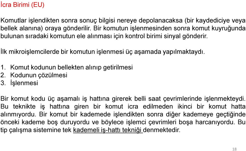 Komut kodunun bellekten alınıp getirilmesi 2. Kodunun çözülmesi 3. İşlenmesi Bir komut kodu üç aşamalı iş hattına girerek belli saat çevrimlerinde işlenmekteydi.