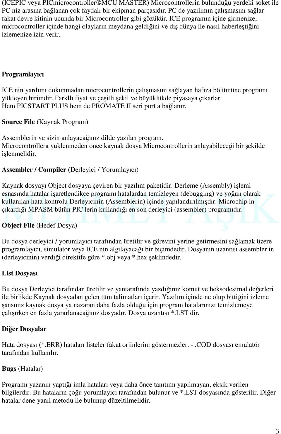 ICE programın içine girmenize, microcontroller içinde hangi olayların meydana geldiğini ve dış dünya ile nasıl haberleştiğini izlemenize izin verir.