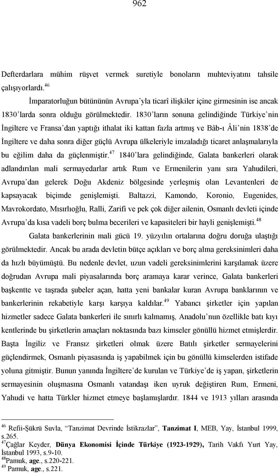 1830 ların sonuna gelindiğinde Türkiye nin İngiltere ve Fransa dan yaptığı ithalat iki kattan fazla artmış ve Bâb-ı Âli nin 1838 de İngiltere ve daha sonra diğer güçlü Avrupa ülkeleriyle imzaladığı