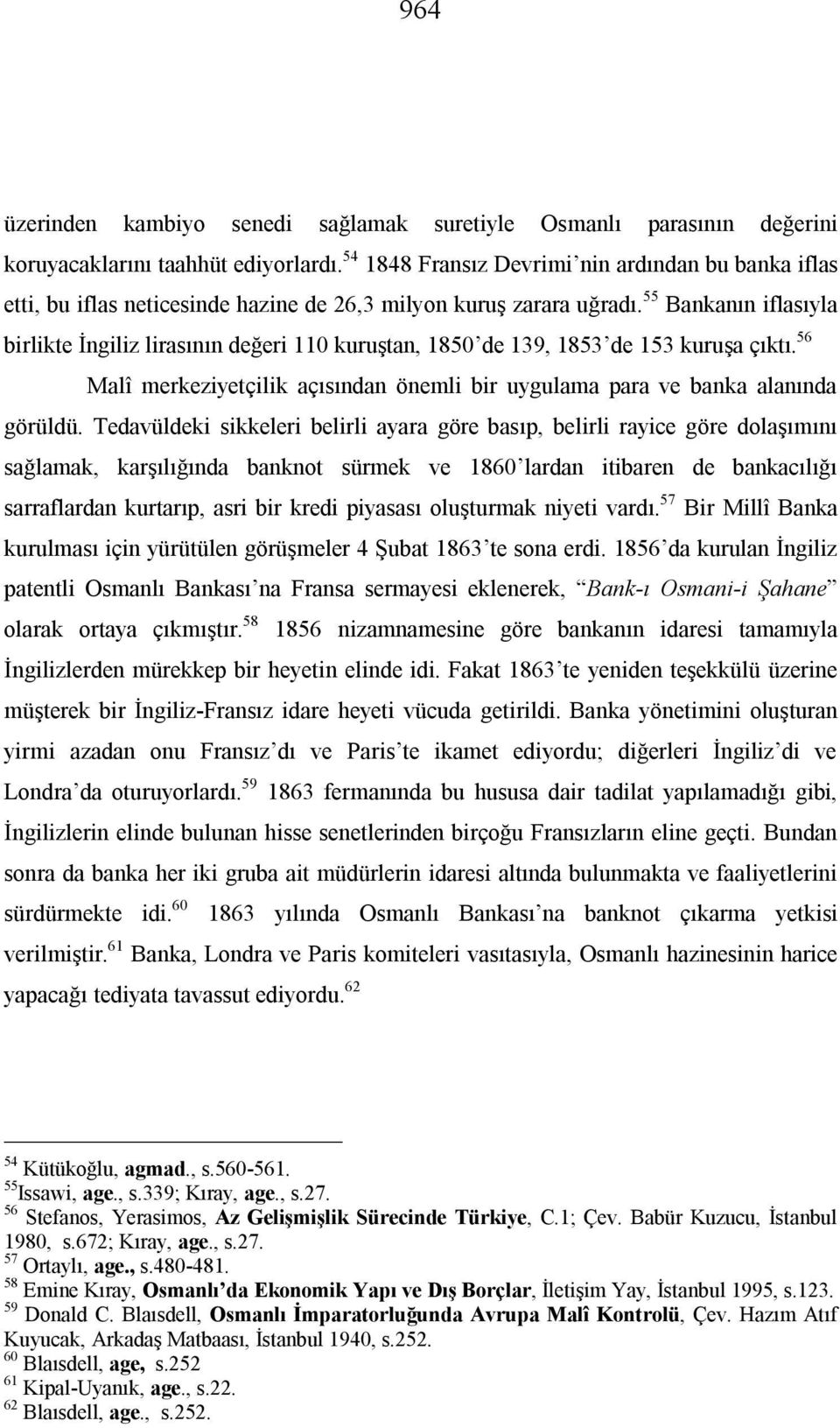 55 Bankanın iflasıyla birlikte İngiliz lirasının değeri 110 kuruştan, 1850 de 139, 1853 de 153 kuruşa çıktı. 56 Malî merkeziyetçilik açısından önemli bir uygulama para ve banka alanında görüldü.