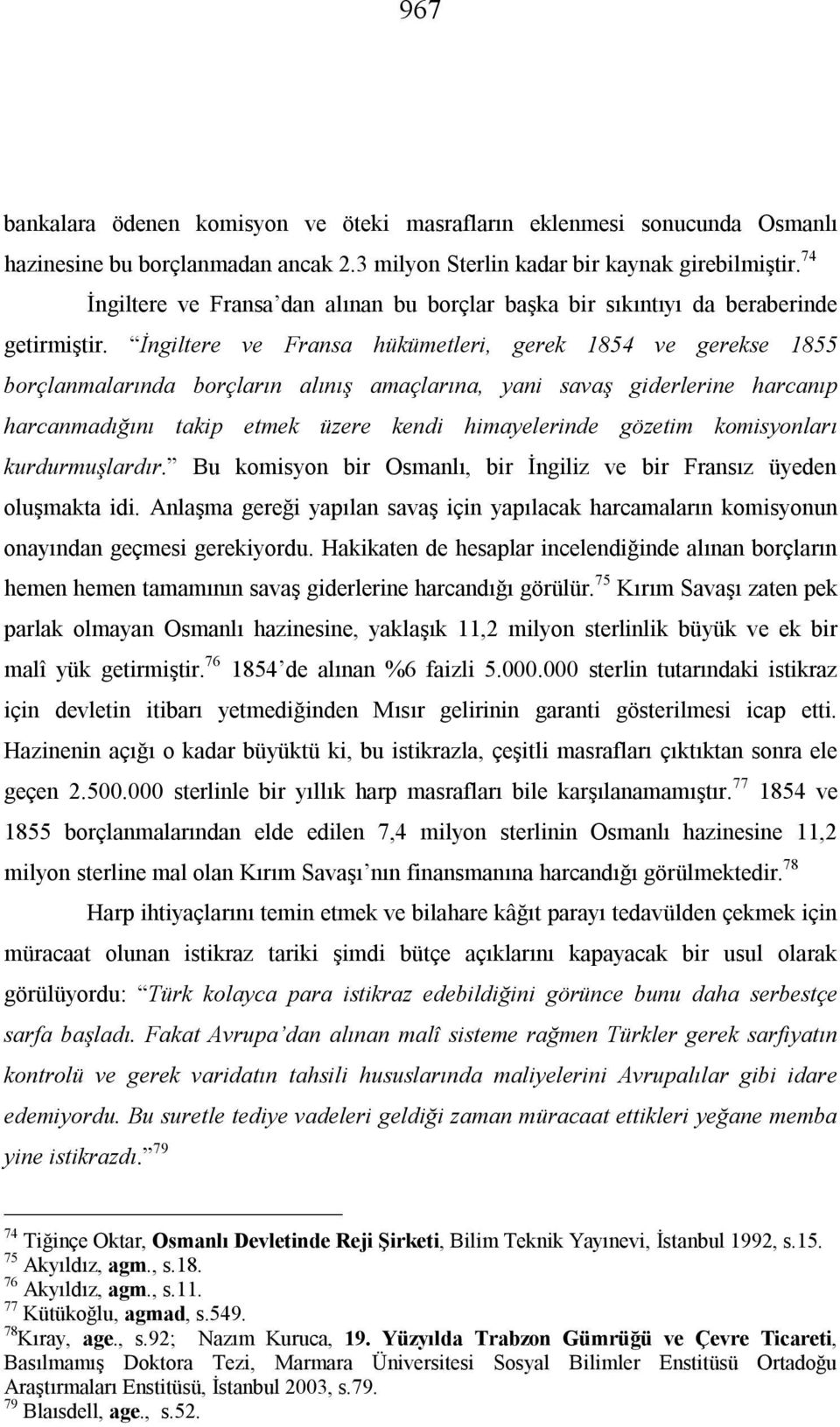 İngiltere ve Fransa hükümetleri, gerek 1854 ve gerekse 1855 borçlanmalarında borçların alınış amaçlarına, yani savaş giderlerine harcanıp harcanmadığını takip etmek üzere kendi himayelerinde gözetim