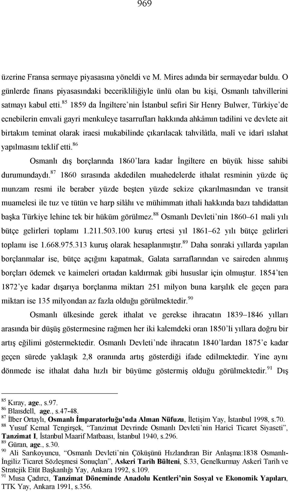 mukabilinde çıkarılacak tahvilâtla, malî ve idarî ıslahat yapılmasını teklif etti. 86 Osmanlı dış borçlarında 1860 lara kadar İngiltere en büyük hisse sahibi durumundaydı.