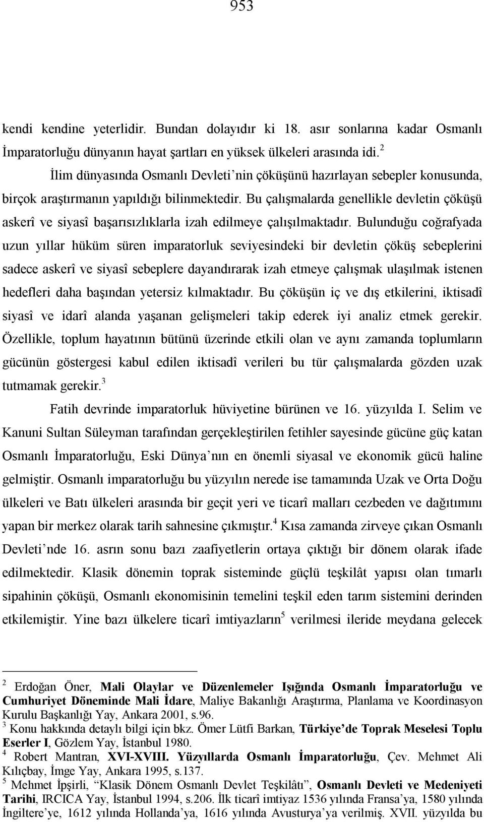 Bu çalışmalarda genellikle devletin çöküşü askerî ve siyasî başarısızlıklarla izah edilmeye çalışılmaktadır.