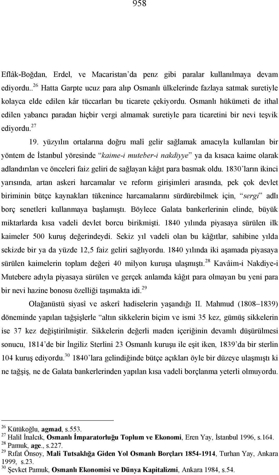 Osmanlı hükümeti de ithal edilen yabancı paradan hiçbir vergi almamak suretiyle para ticaretini bir nevi teşvik ediyordu. 27 19.