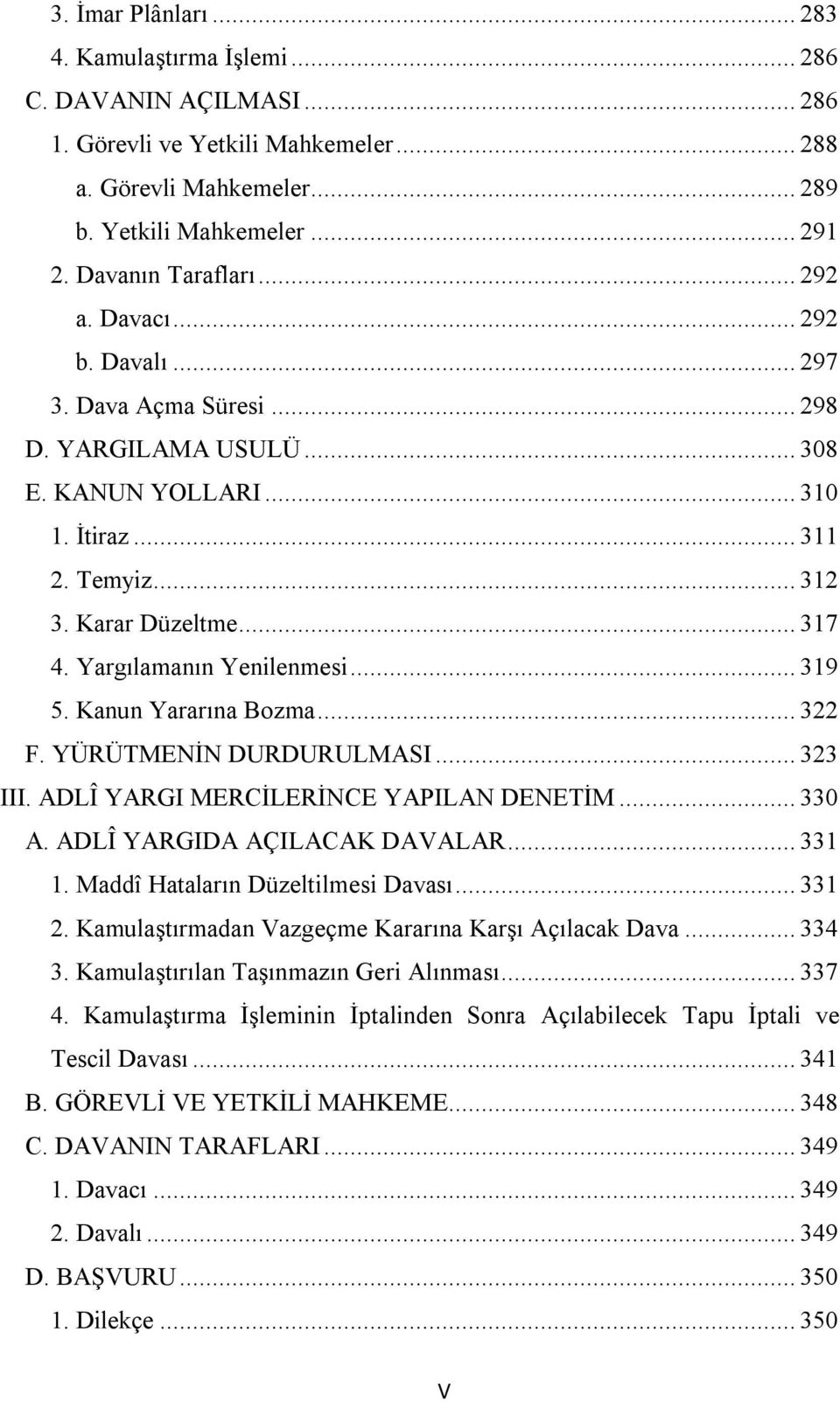 Yargılamanın Yenilenmesi... 319 5. Kanun Yararına Bozma... 322 F. YÜRÜTMENİN DURDURULMASI... 323 III. ADLÎ YARGI MERCİLERİNCE YAPILAN DENETİM... 330 A. ADLÎ YARGIDA AÇILACAK DAVALAR... 331 1.