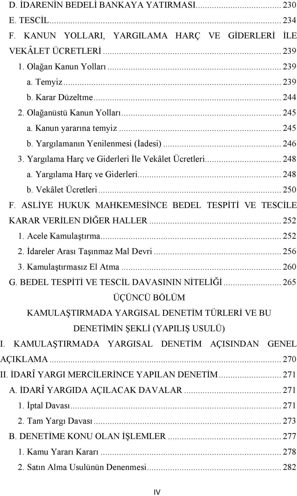 Yargılama Harç ve Giderleri... 248 b. Vekâlet Ücretleri... 250 F. ASLİYE HUKUK MAHKEMESİNCE BEDEL TESPİTİ VE TESCİLE KARAR VERİLEN DİĞER HALLER... 252 1. Acele Kamulaştırma... 252 2.