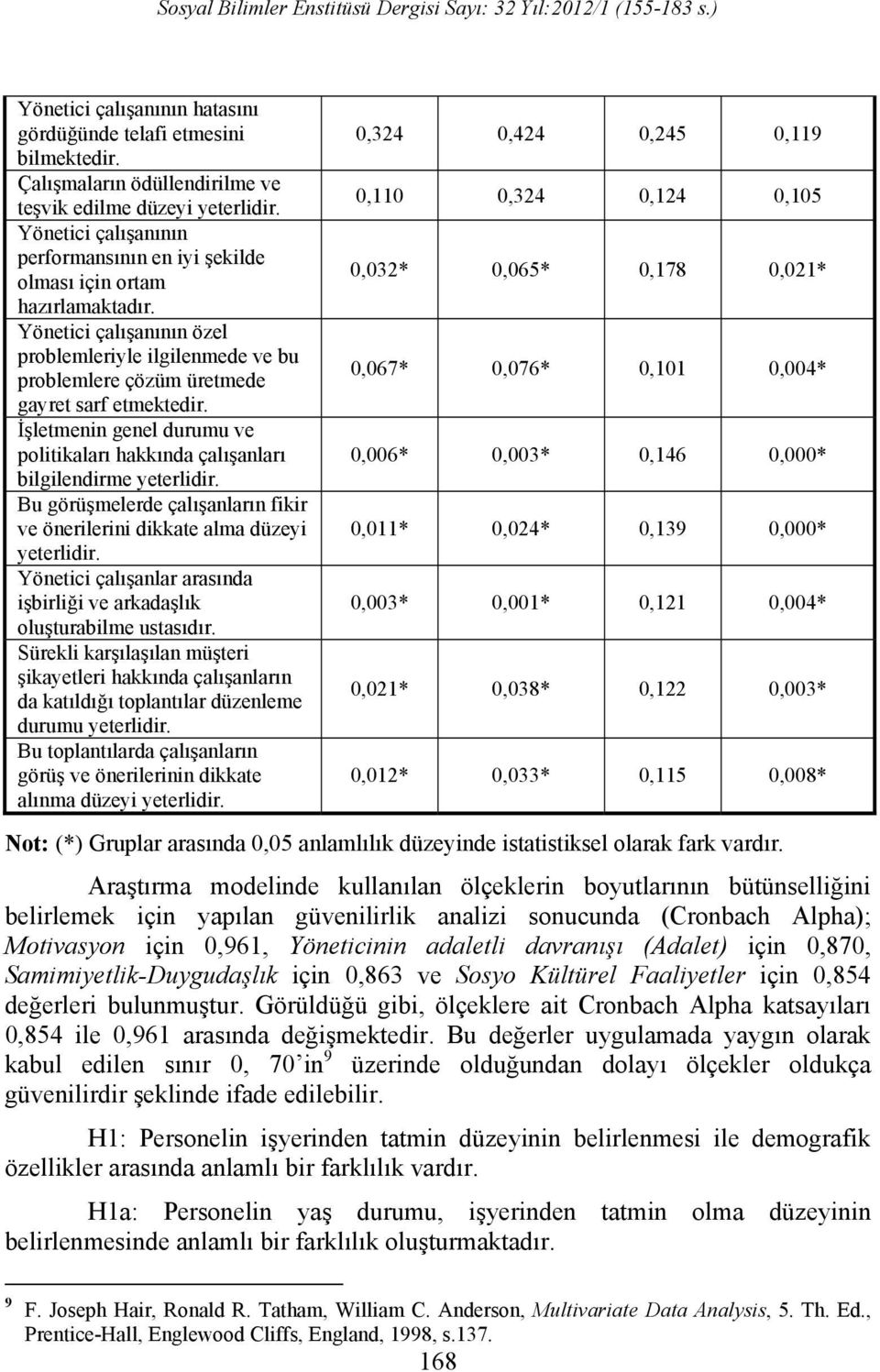 İşletmenin genel durumu ve politikaları hakkında çalışanları bilgilendirme yeterlidir. Bu görüşmelerde çalışanların fikir ve önerilerini dikkate alma düzeyi yeterlidir.