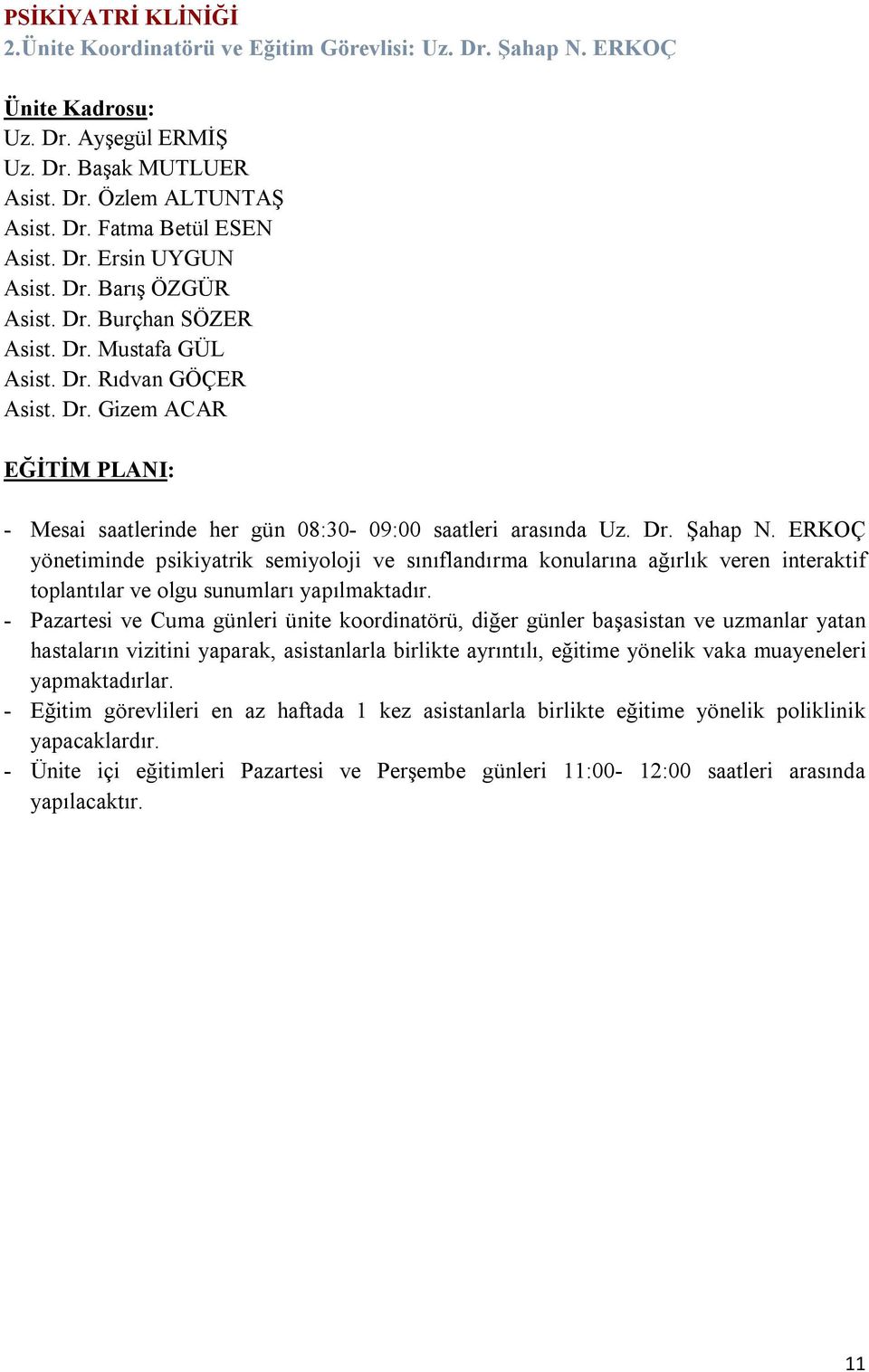 Dr. Şahap N. ERKOÇ yönetiminde psikiyatrik semiyoloji ve sınıflandırma konularına ağırlık veren interaktif toplantılar ve olgu sunumları yapılmaktadır.