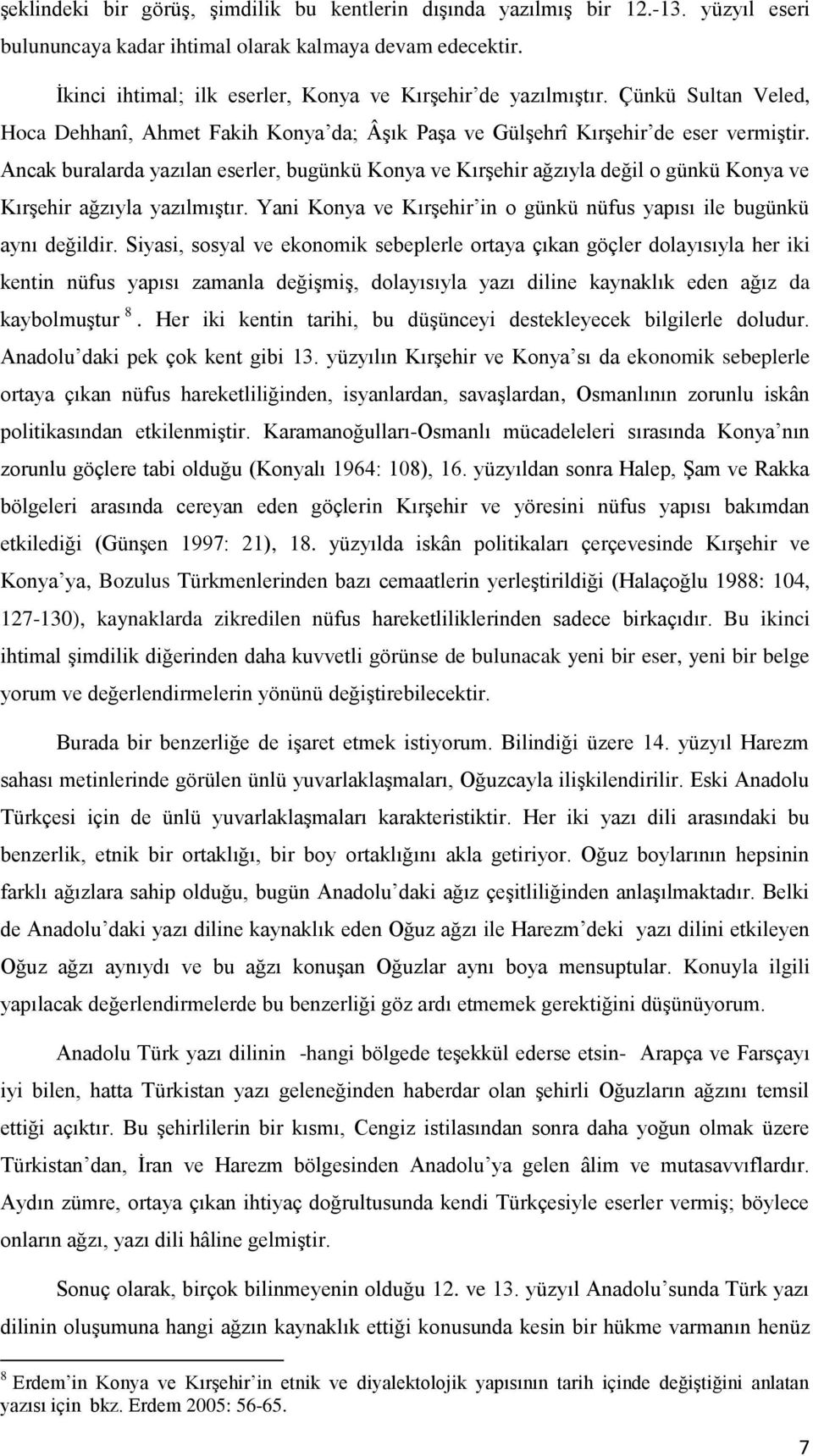 Ancak buralarda yazılan eserler, bugünkü Konya ve Kırşehir ağzıyla değil o günkü Konya ve Kırşehir ağzıyla yazılmıştır. Yani Konya ve Kırşehir in o günkü nüfus yapısı ile bugünkü aynı değildir.