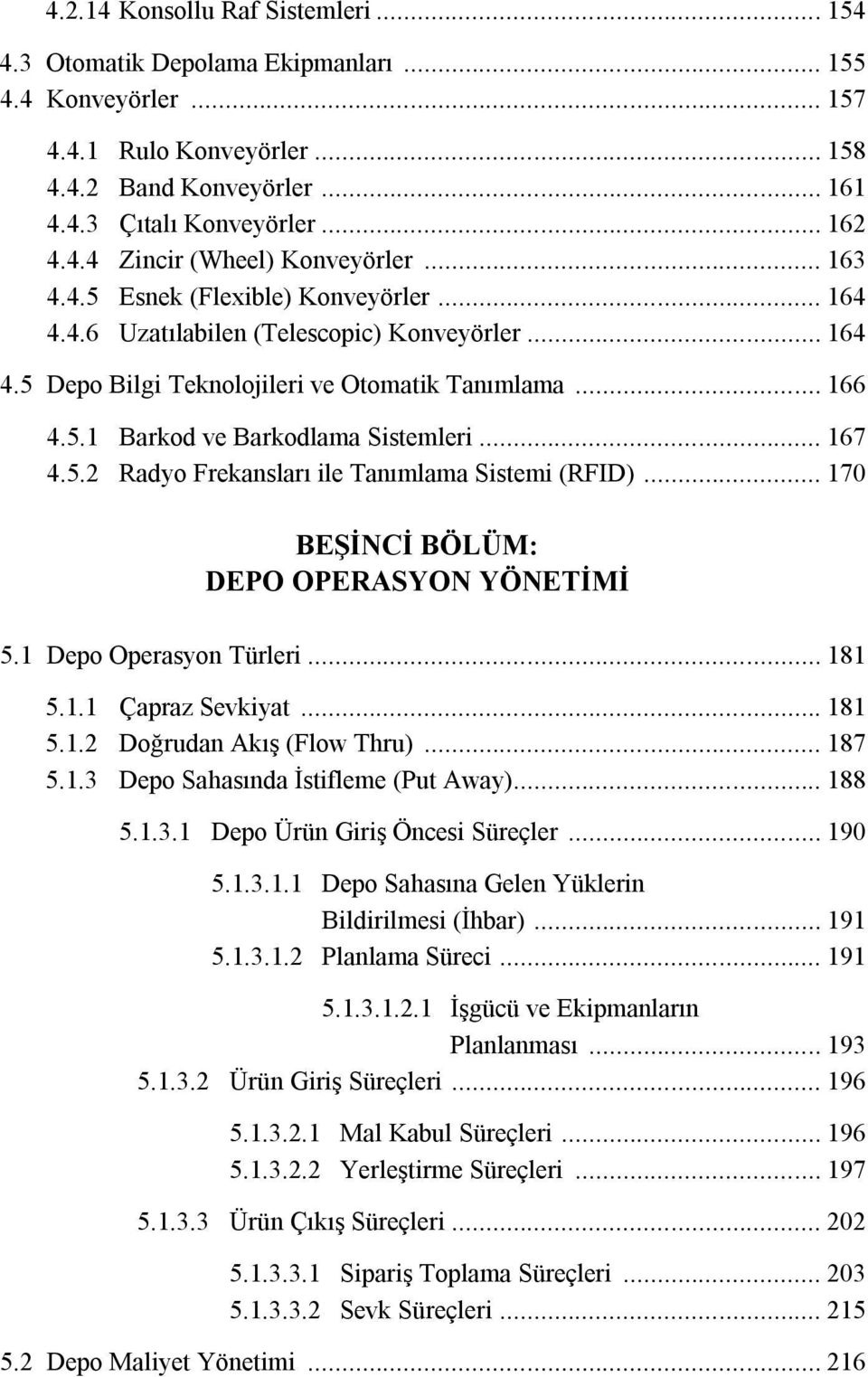 .. 167 4.5.2 Radyo Frekansları ile Tanımlama Sistemi (RFID)... 170 BEŞİNCİ BÖLÜM: DEPO OPERASYON YÖNETİMİ 5.1 Depo Operasyon Türleri... 181 5.1.1 Çapraz Sevkiyat... 181 5.1.2 Doğrudan Akış (Flow Thru).