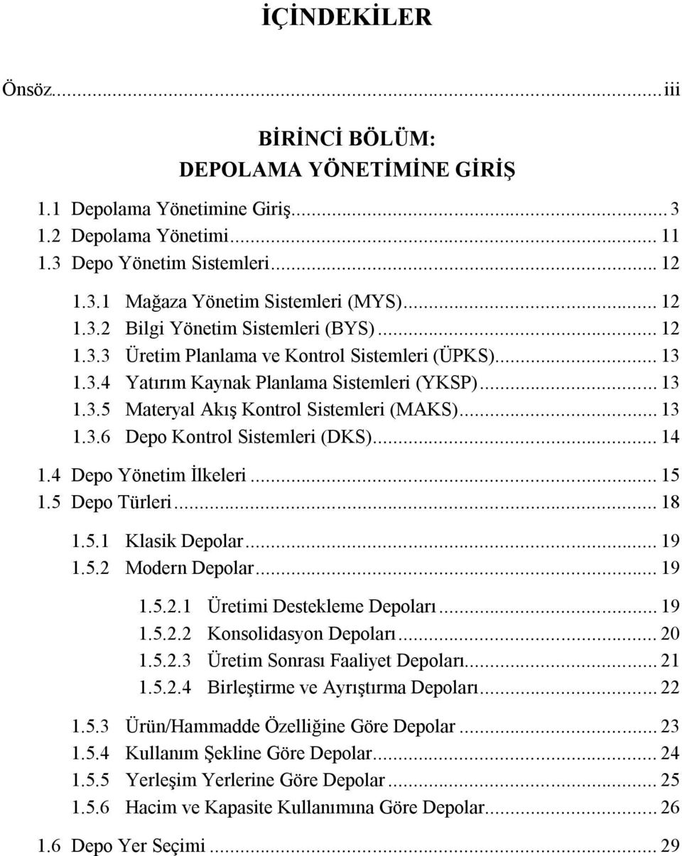 .. 13 1.3.6 Depo Kontrol Sistemleri (DKS)... 14 1.4 Depo Yönetim İlkeleri... 15 1.5 Depo Türleri... 18 1.5.1 Klasik Depolar... 19 1.5.2 Modern Depolar... 19 1.5.2.1 Üretimi Destekleme Depoları... 19 1.5.2.2 Konsolidasyon Depoları.