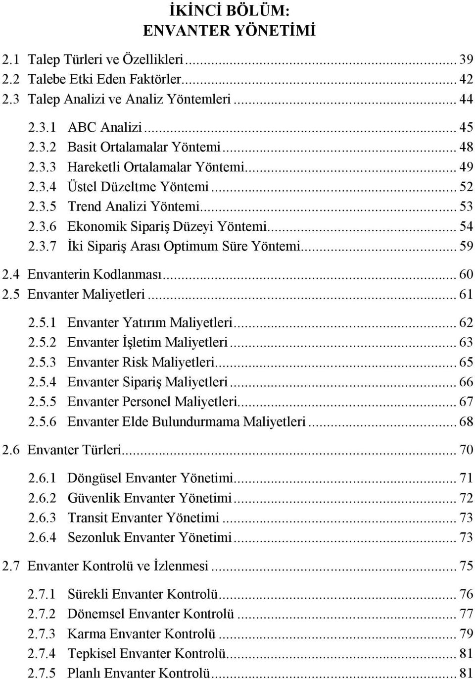 .. 59 2.4 Envanterin Kodlanması... 60 2.5 Envanter Maliyetleri... 61 2.5.1 Envanter Yatırım Maliyetleri... 62 2.5.2 Envanter İşletim Maliyetleri... 63 2.5.3 Envanter Risk Maliyetleri... 65 2.5.4 Envanter Sipariş Maliyetleri.