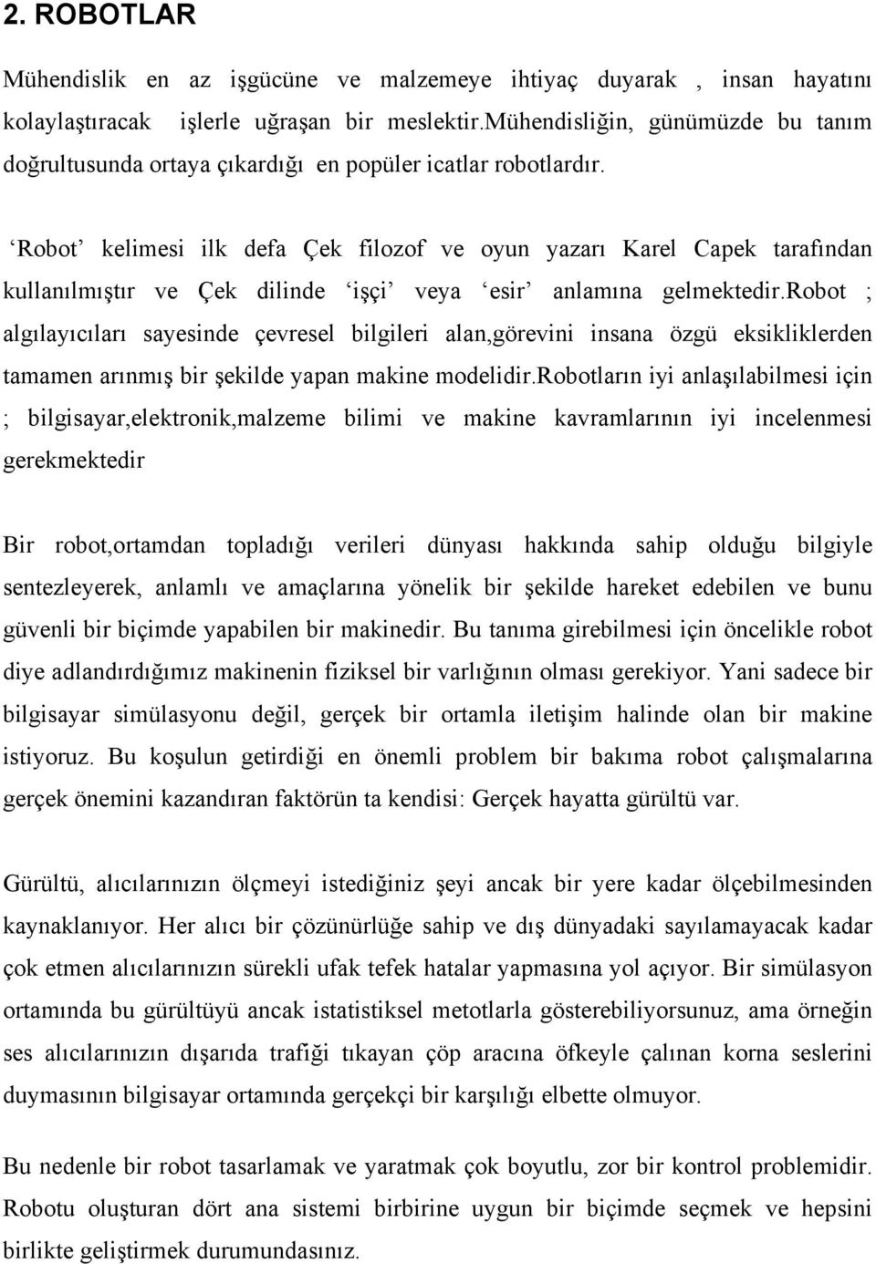 Robot kelimesi ilk defa Çek filozof ve oyun yazarı Karel Capek tarafından kullanılmıştır ve Çek dilinde işçi veya esir anlamına gelmektedir.