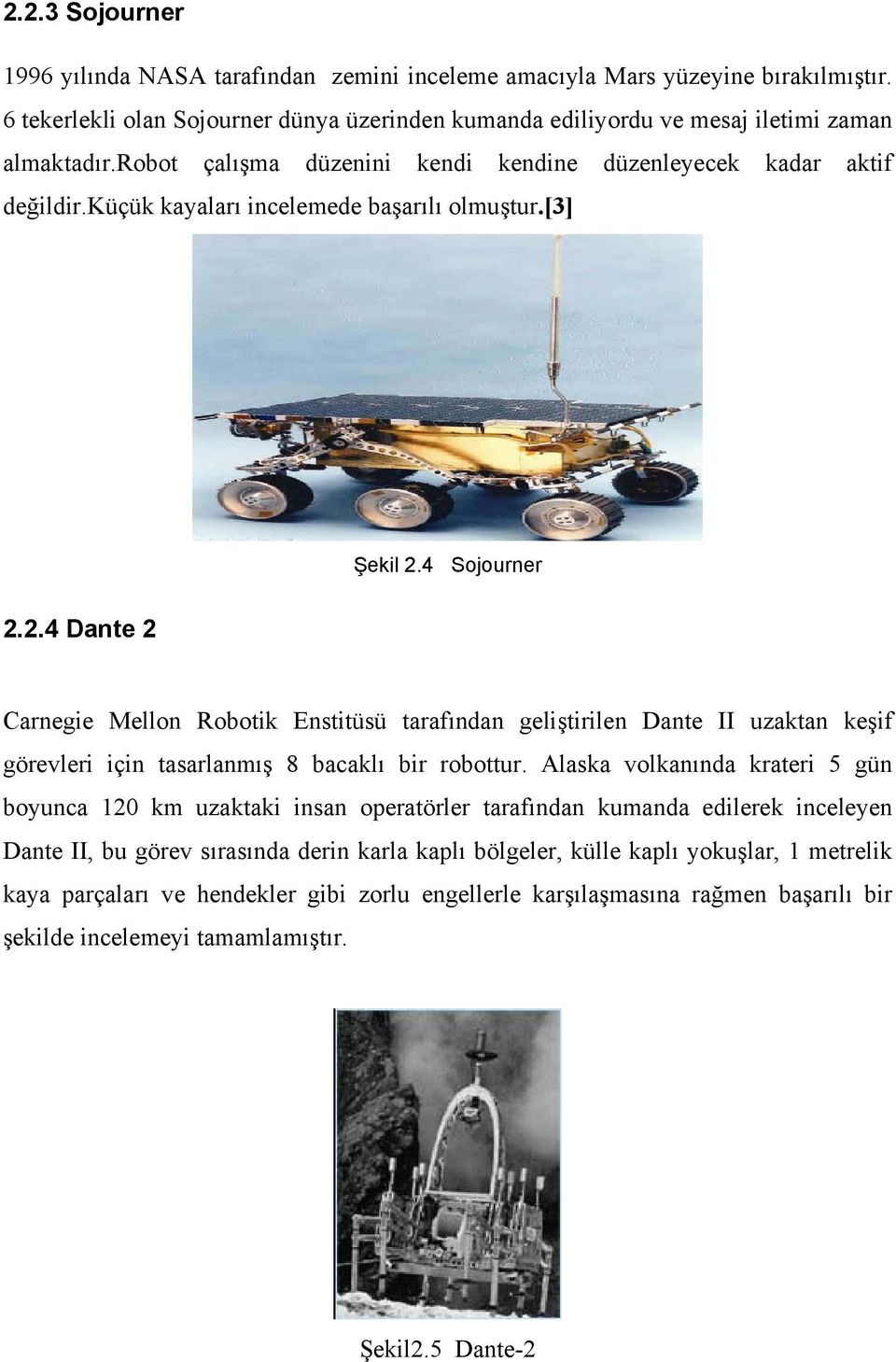 4 Sojourner 2.2.4 Dante 2 Carnegie Mellon Robotik Enstitüsü tarafından geliştirilen Dante II uzaktan keşif görevleri için tasarlanmış 8 bacaklı bir robottur.