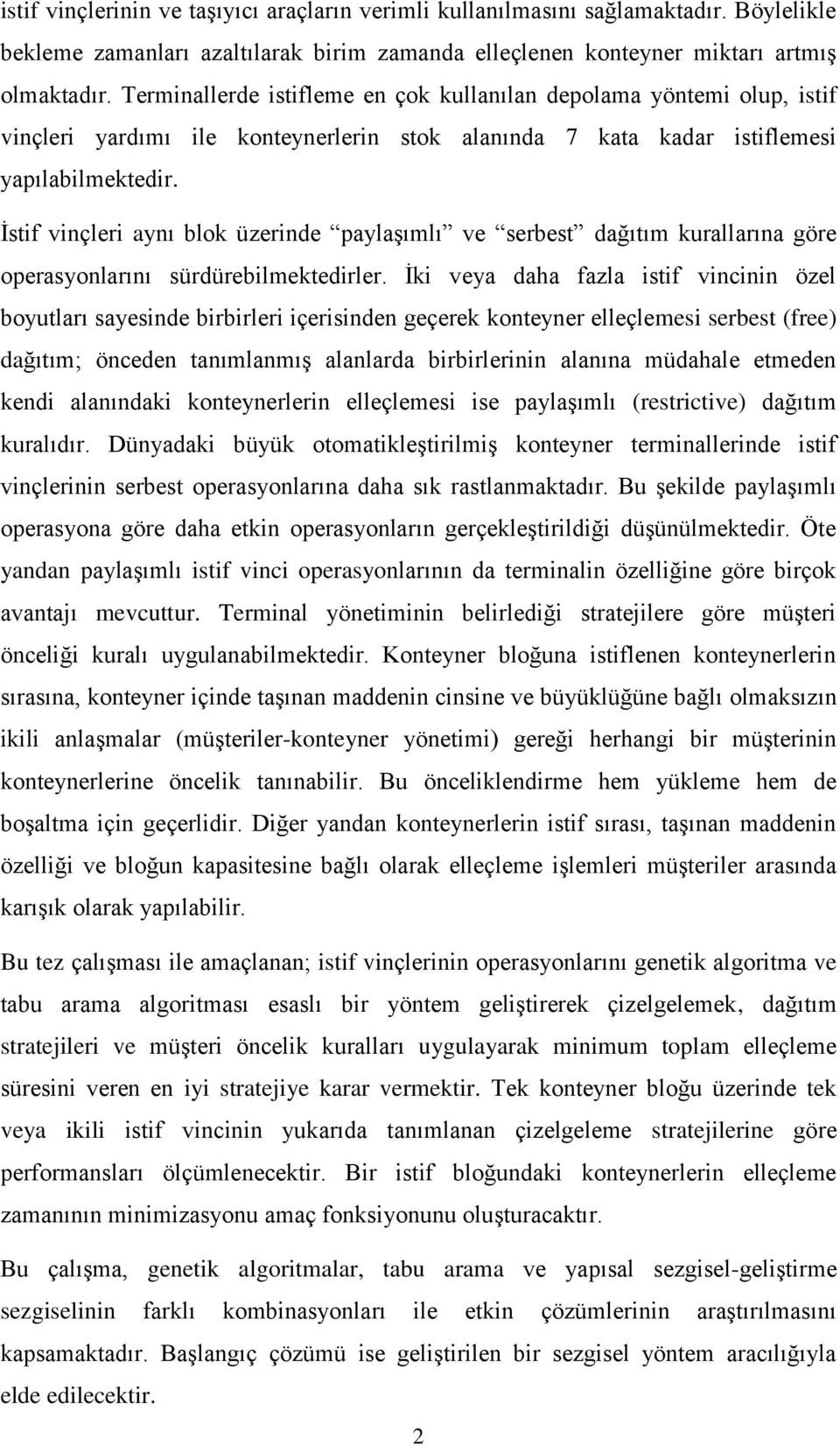 İstif vinçleri aynı blok üzerinde paylaşımlı ve serbest dağıtım kurallarına göre operasyonlarını sürdürebilmektedirler.