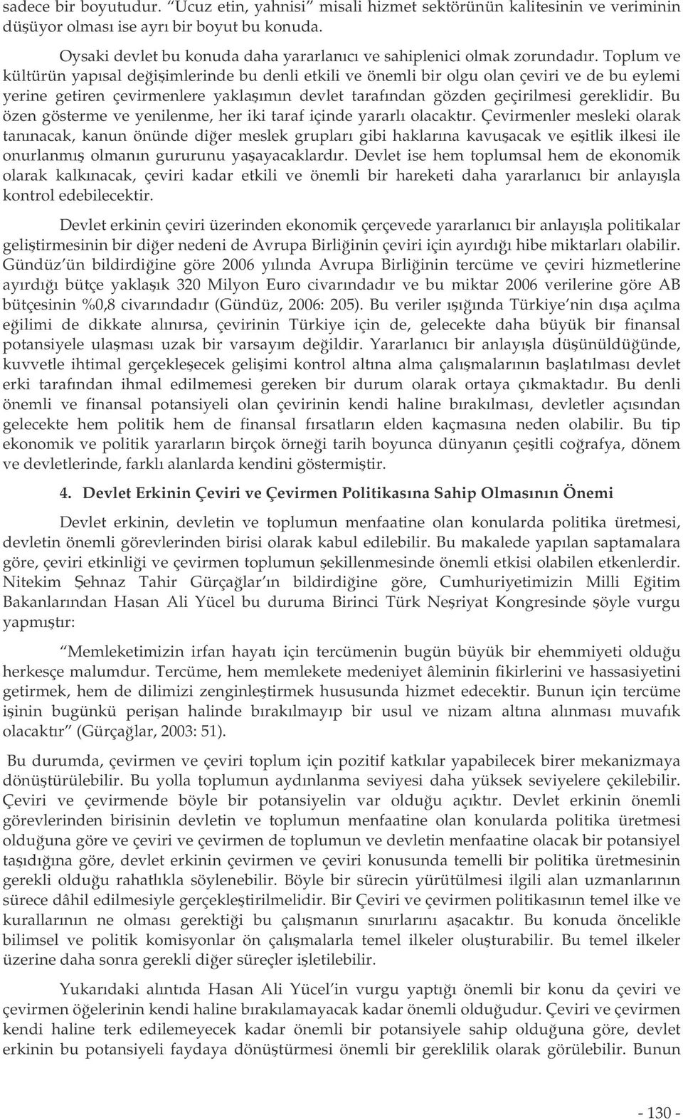 Toplum ve kültürün yapısal deiimlerinde bu denli etkili ve önemli bir olgu olan çeviri ve de bu eylemi yerine getiren çevirmenlere yaklaımın devlet tarafından gözden geçirilmesi gereklidir.