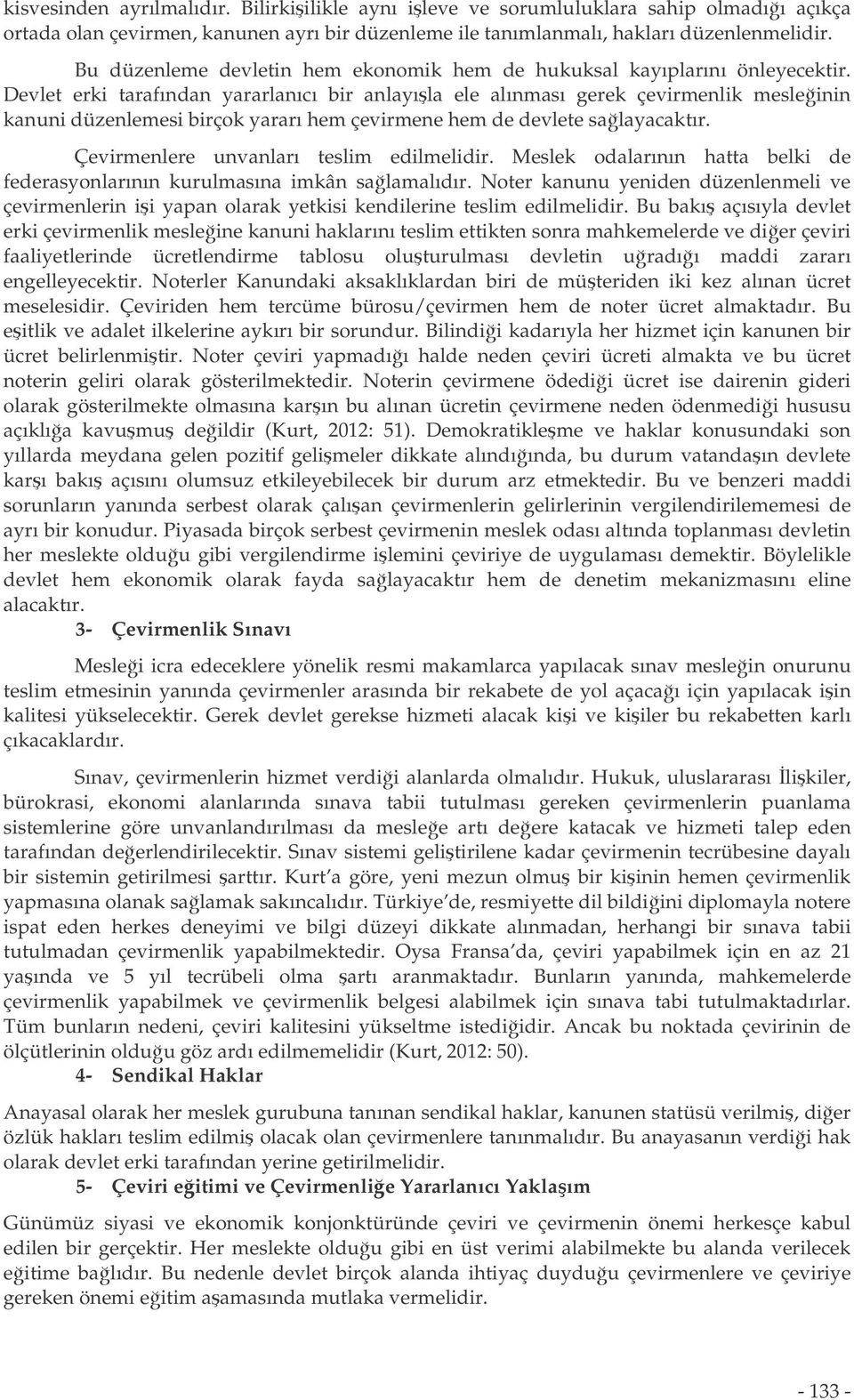 Devlet erki tarafından yararlanıcı bir anlayıla ele alınması gerek çevirmenlik mesleinin kanuni düzenlemesi birçok yararı hem çevirmene hem de devlete salayacaktır.