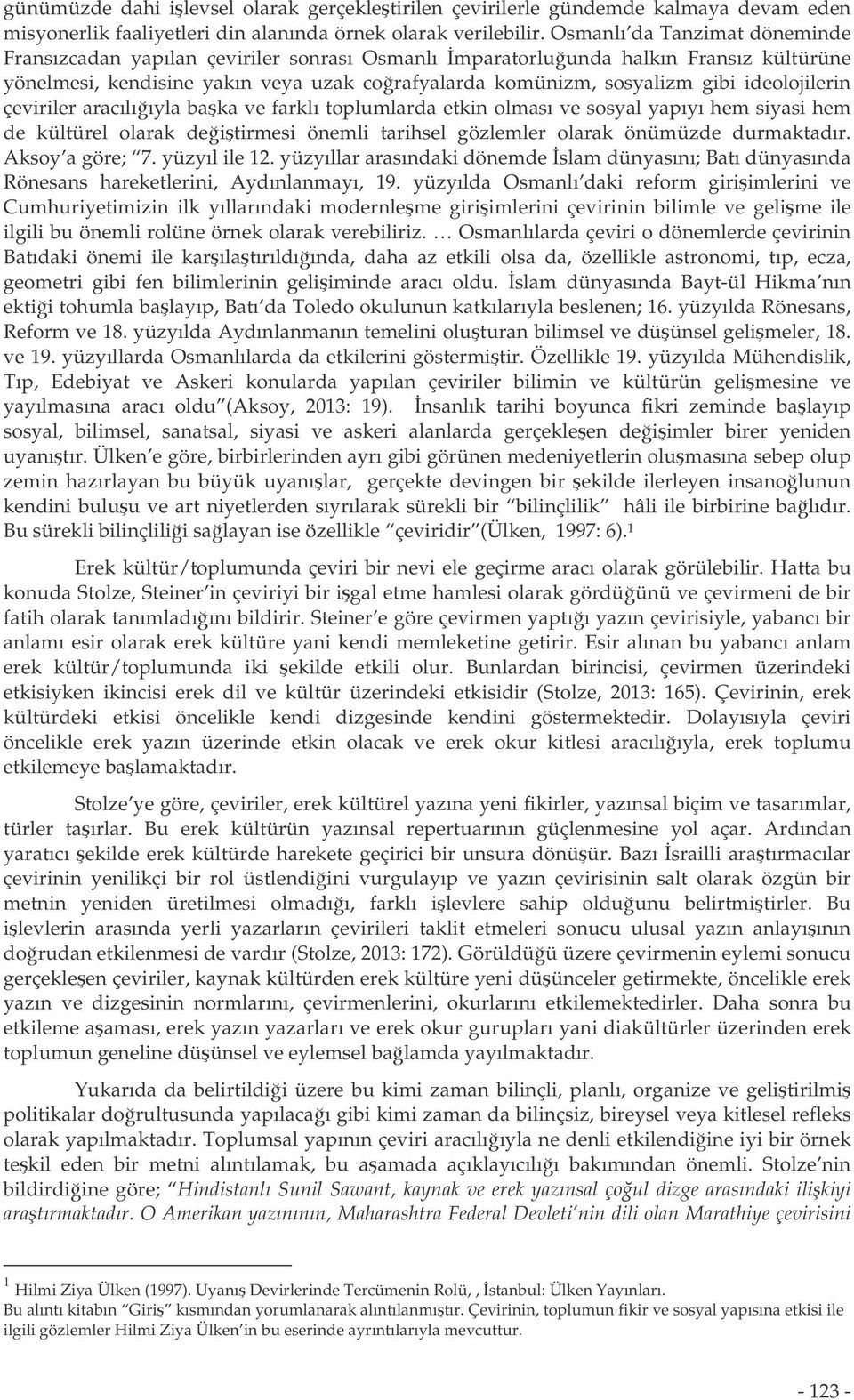 ideolojilerin çeviriler aracılııyla baka ve farklı toplumlarda etkin olması ve sosyal yapıyı hem siyasi hem de kültürel olarak deitirmesi önemli tarihsel gözlemler olarak önümüzde durmaktadır.