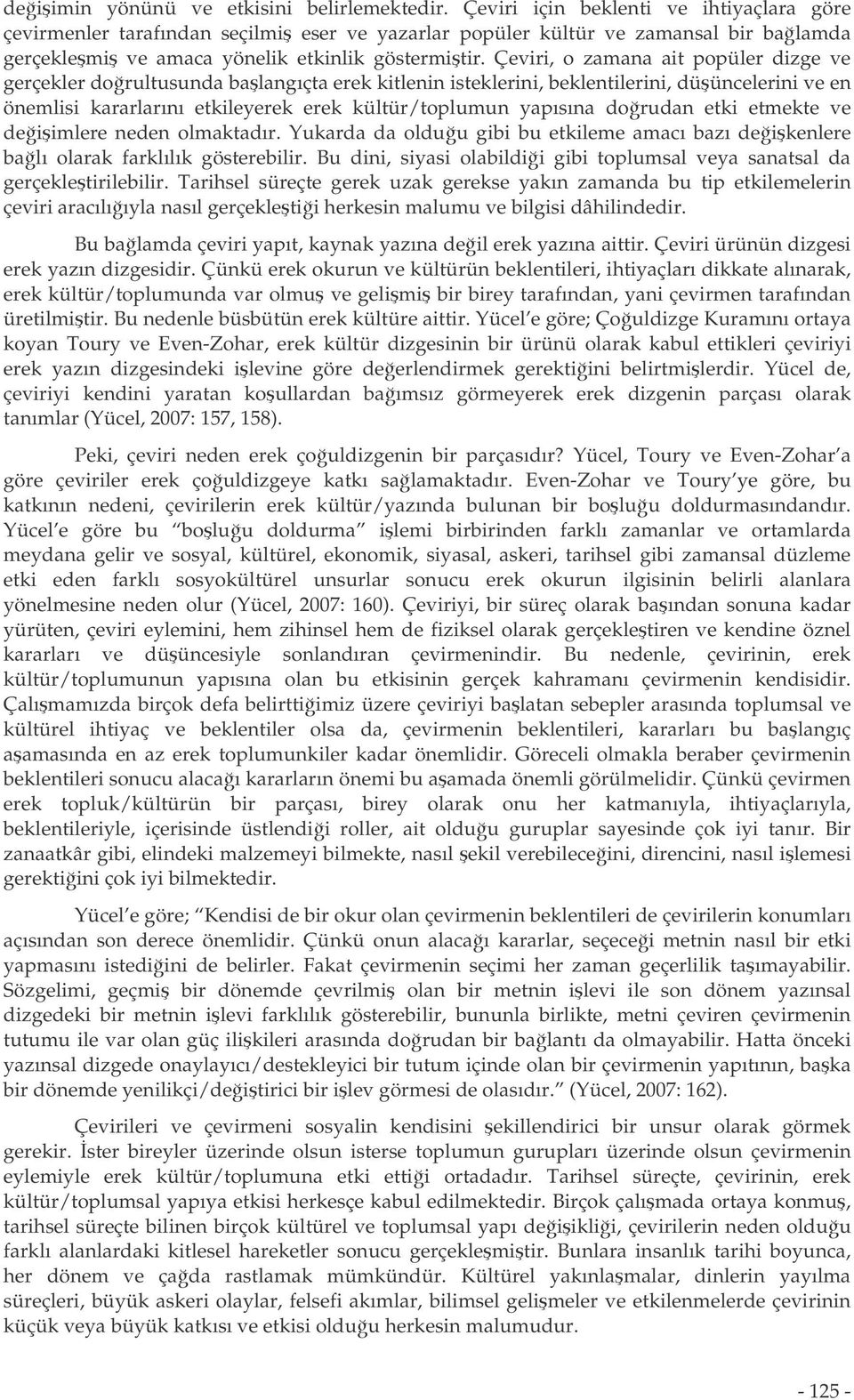 Çeviri, o zamana ait popüler dizge ve gerçekler dorultusunda balangıçta erek kitlenin isteklerini, beklentilerini, düüncelerini ve en önemlisi kararlarını etkileyerek erek kültür/toplumun yapısına