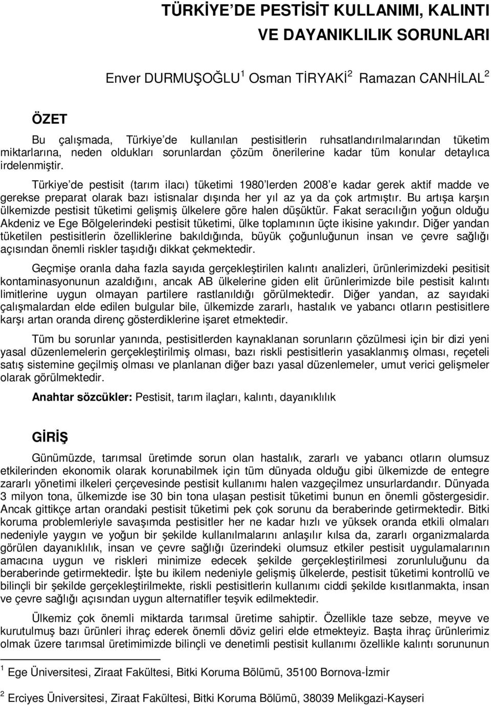 Türkiye de pestisit (tarım ilacı) tüketimi 1980 lerden 2008 e kadar gerek aktif madde ve gerekse preparat olarak bazı istisnalar dışında her yıl az ya da çok artmıştır.