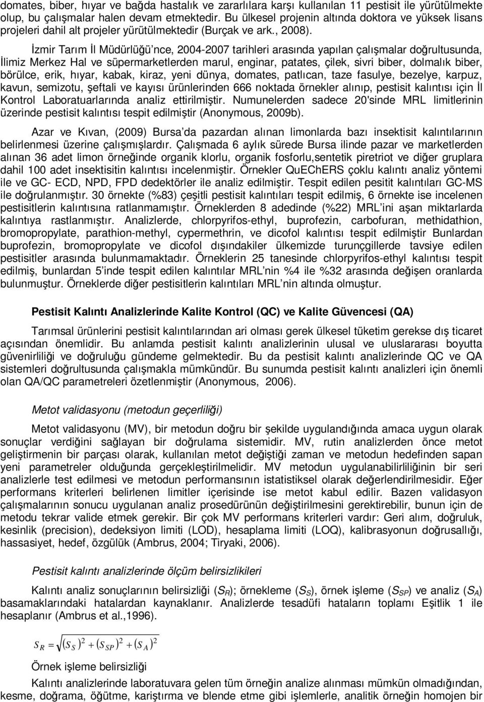 İzmir Tarım İl Müdürlüğü nce, 2004-2007 tarihleri arasında yapılan çalışmalar doğrultusunda, İlimiz Merkez Hal ve süpermarketlerden marul, enginar, patates, çilek, sivri biber, dolmalık biber,