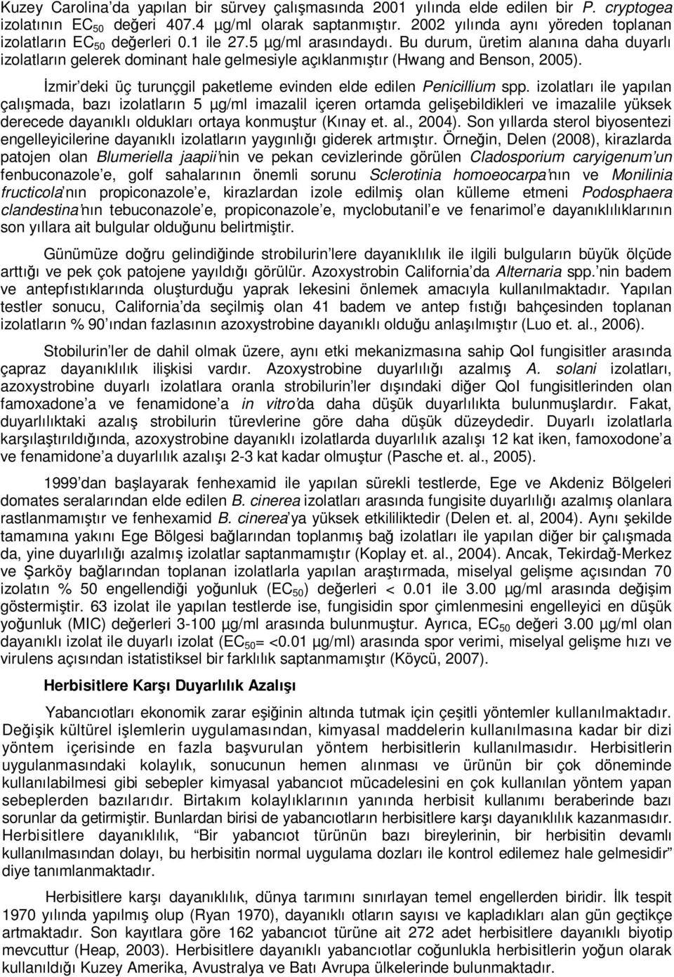 Bu durum, üretim alanına daha duyarlı izolatların gelerek dominant hale gelmesiyle açıklanmıştır (Hwang and Benson, 2005). İzmir deki üç turunçgil paketleme evinden elde edilen Penicillium spp.