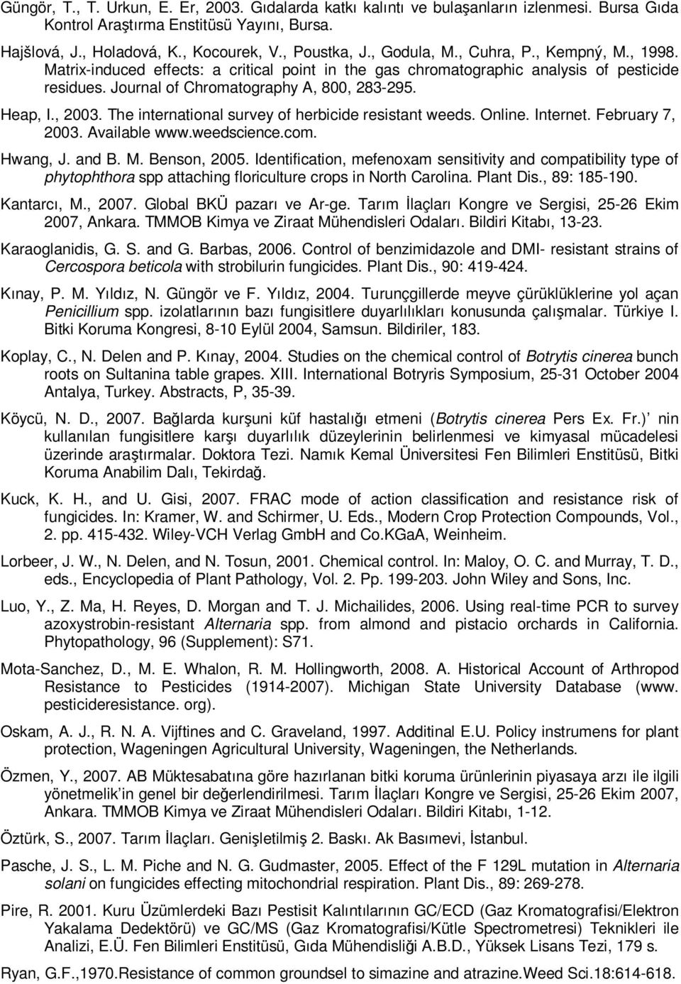 , 2003. The international survey of herbicide resistant weeds. Online. Internet. February 7, 2003. Available www.weedscience.com. Hwang, J. and B. M. Benson, 2005.