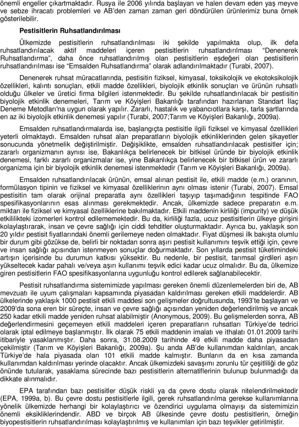 Ruhsatlandırma, daha önce ruhsatlandırılmış olan pestisitlerin eşdeğeri olan pestisitlerin ruhsatlandırılması ise Emsalden Ruhsatlandırma olarak adlandırılmaktadır (Turabi, 2007).