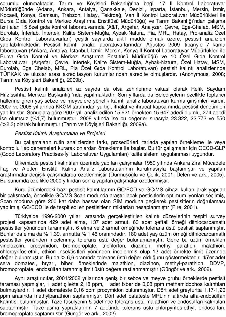 Tekirdağ, Van İl Kontrol Laboratuvar Müdürlükleri ile Bursa Gıda Kontrol ve Merkez Araştırma Enstitüsü Müdürlüğü) ve Tarım Bakanlığı ndan çalışma izni alan 15 özel gıda kontrol laboratuvarında (A&T,