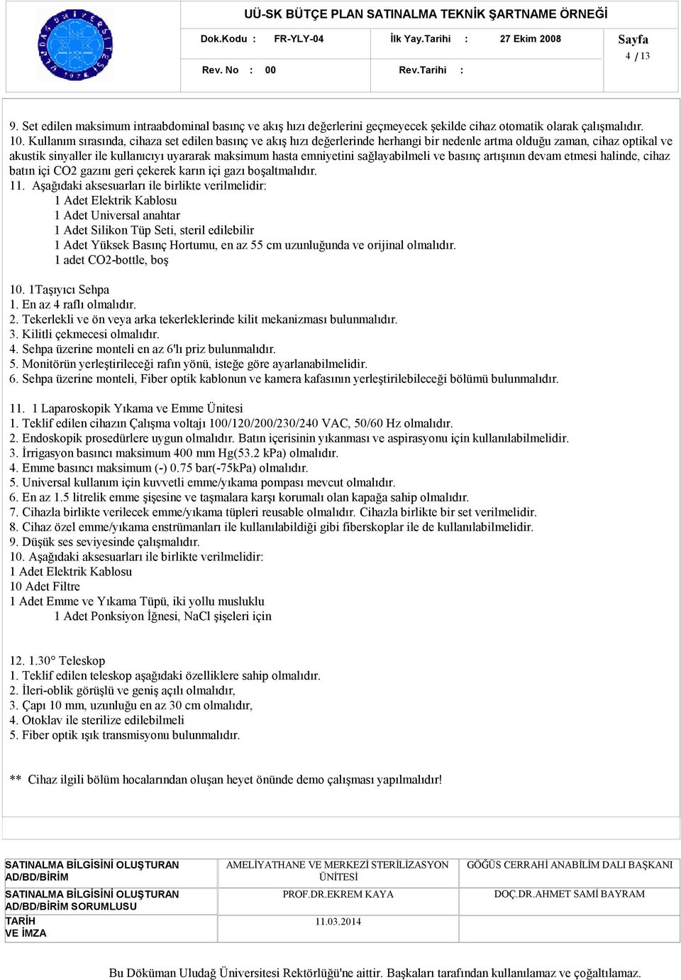 sağlayabilmeli ve basınç artışının devam etmesi halinde, cihaz batın içi CO2 gazını geri çekerek karın içi gazı boşaltmalıdır. 11.