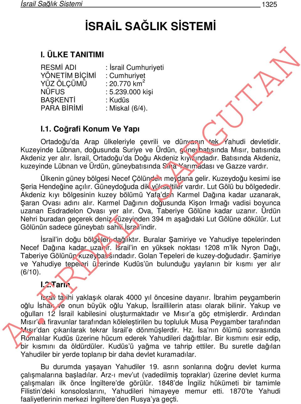 Kuzeyinde Lübnan, doğusunda Suriye ve Ürdün, güneybatısında Mısır, batısında Akdeniz yer alır. İsrail, Ortadoğu da Doğu Akdeniz kıyısındadır.