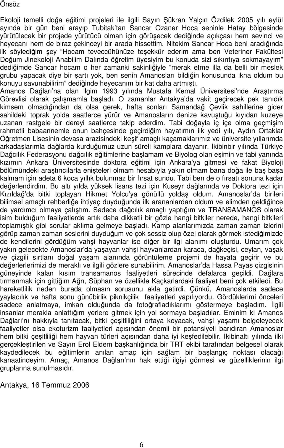 Nitekim Sancar Hoca beni aradığında ilk söylediğim şey Hocam teveccühünüze teşekkür ederim ama ben Veteriner Fakültesi Doğum Jinekoloji Anabilim Dalında öğretim üyesiyim bu konuda sizi sıkıntıya