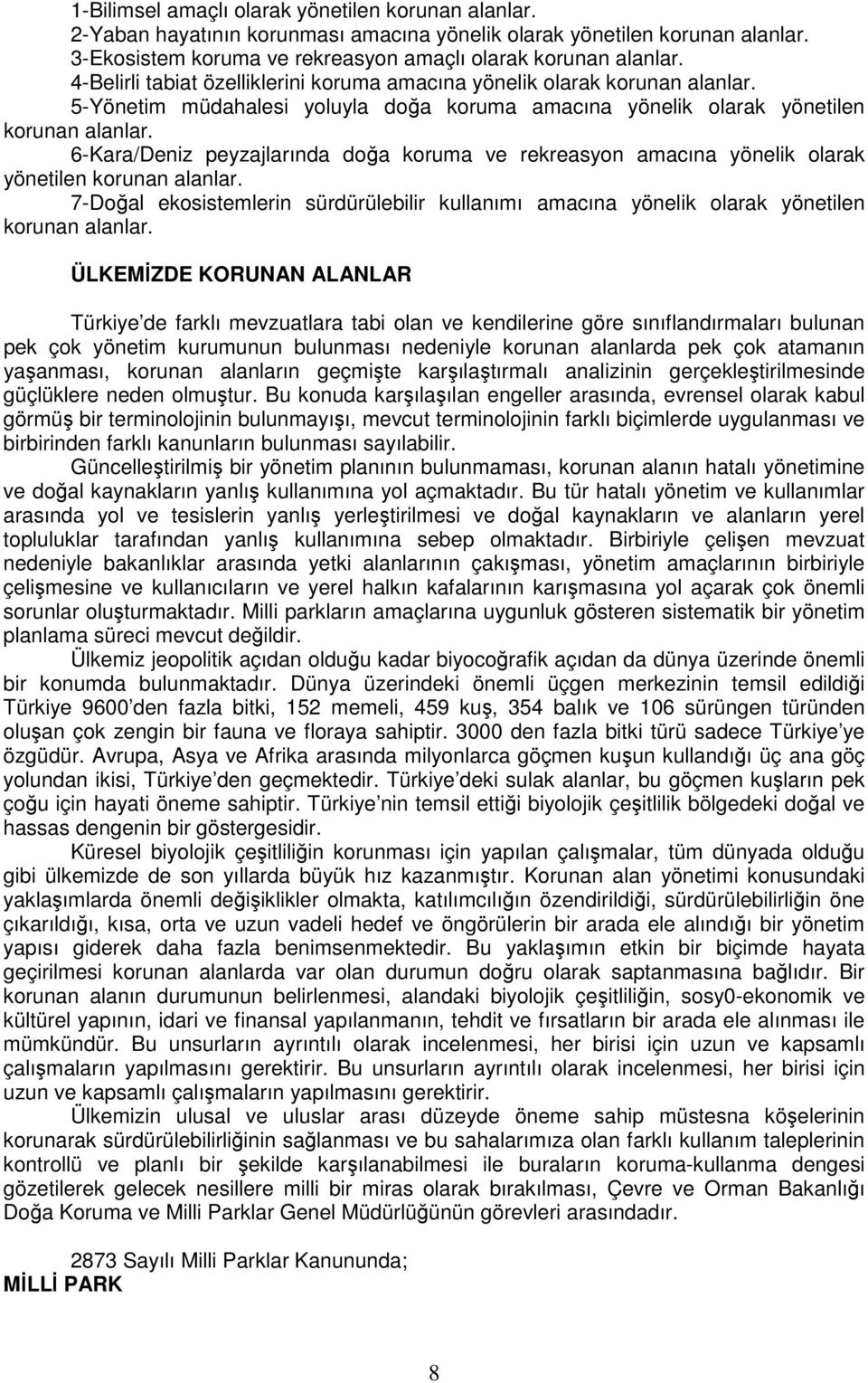 6-Kara/Deniz peyzajlarında doğa koruma ve rekreasyon amacına yönelik olarak yönetilen korunan alanlar. 7-Doğal ekosistemlerin sürdürülebilir kullanımı amacına yönelik olarak yönetilen korunan alanlar.