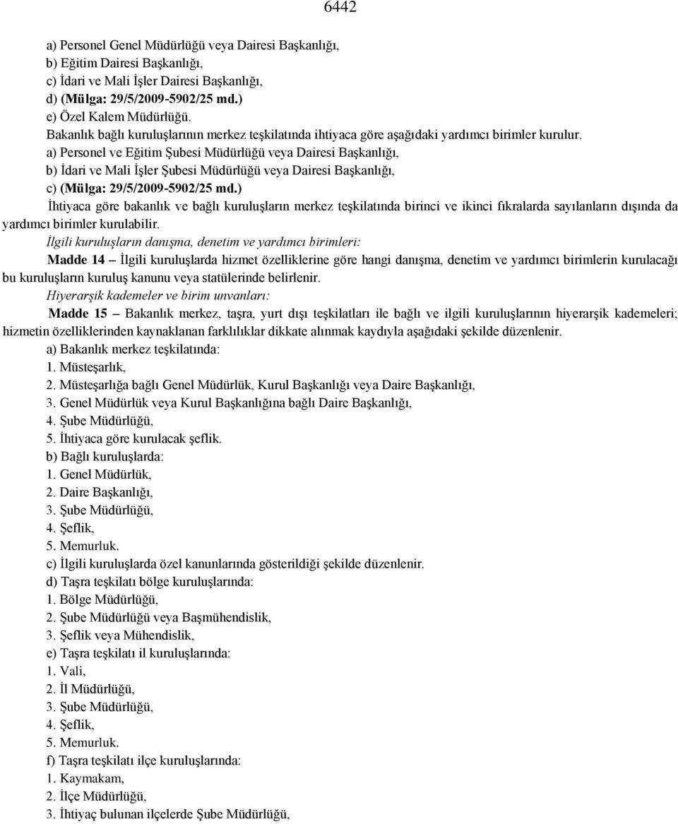 a) Personel ve Eğitim Şubesi Müdürlüğü veya Dairesi Başkanlığı, b) İdari ve Mali İşler Şubesi Müdürlüğü veya Dairesi Başkanlığı, c) (Mülga: 29/5/2009-5902/25 md.