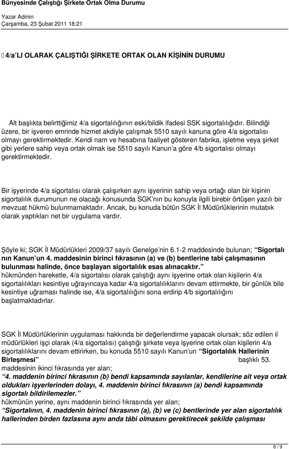 Kendi nam ve hesabına faaliyet gösteren fabrika, işletme veya şirket gibi yerlere sahip veya ortak olmak ise 5510 sayılı Kanun a göre 4/b sigortalısı olmayı gerektirmektedir.