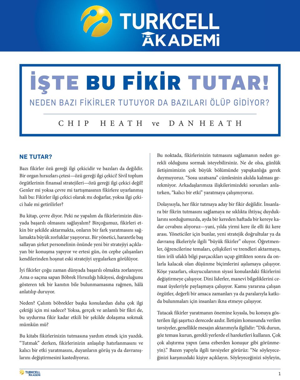 Genler mi yoksa çevre mi tartışmasının fikirlere uyarlanmış hali bu: Fikirler ilgi çekici olarak mı doğarlar, yoksa ilgi çekici hale mi getirilirler? Bu kitap, çevre diyor.