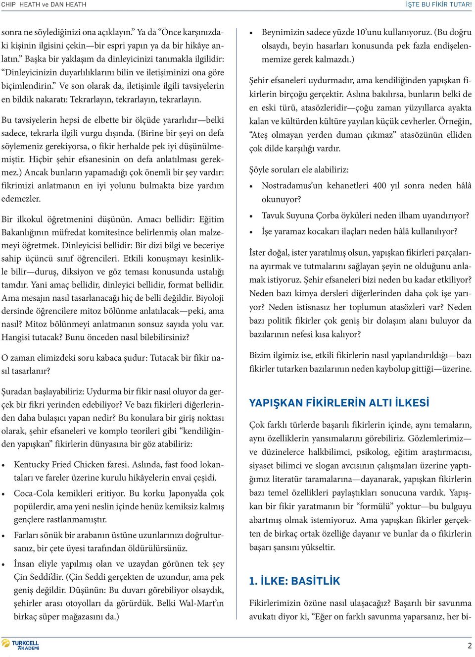 Ve son olarak da, iletişimle ilgili tavsiyelerin en bildik nakaratı: Tekrarlayın, tekrarlayın, tekrarlayın.