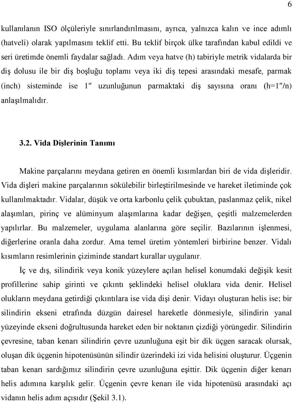 Adım veya hatve (h) tabiriyle metrik vidalarda bir diģ dolusu ile bir diģ boģluğu toplamı veya iki diģ tepesi arasındaki mesafe, parmak (inch) sisteminde ise 1 uzunluğunun parmaktaki diģ sayısına