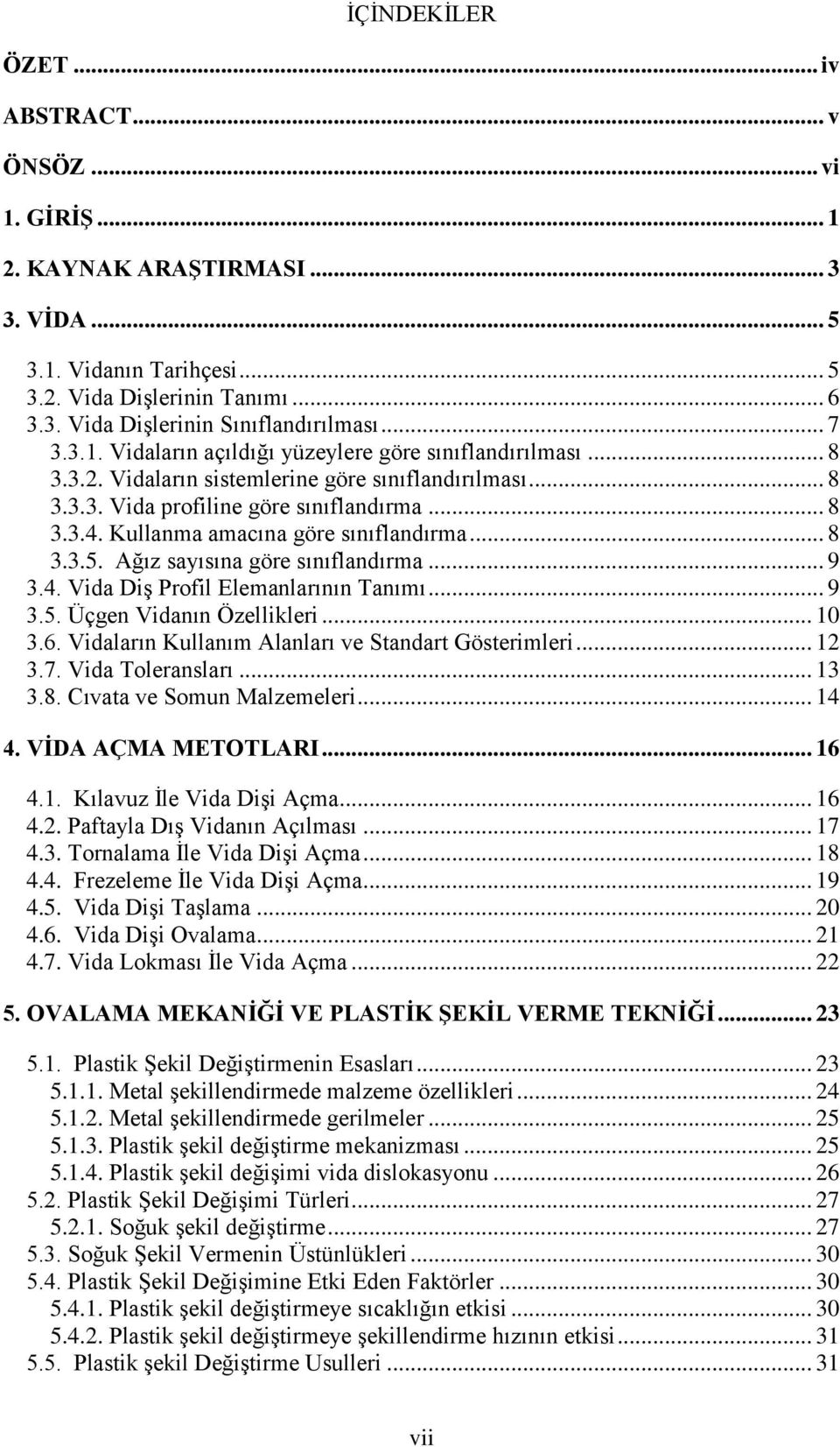 Kullanma amacına göre sınıflandırma... 8 3.3.5. Ağız sayısına göre sınıflandırma... 9 3.4. Vida DiĢ Profil Elemanlarının Tanımı... 9 3.5. Üçgen Vidanın Özellikleri... 10 3.6.