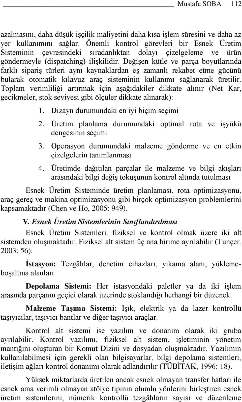 Değişen kütle ve parça boyutlarında farklı sipariş türleri aynı kaynaklardan eş zamanlı rekabet etme gücünü bularak otomatik kılavuz araç sisteminin kullanımı sağlanarak üretilir.