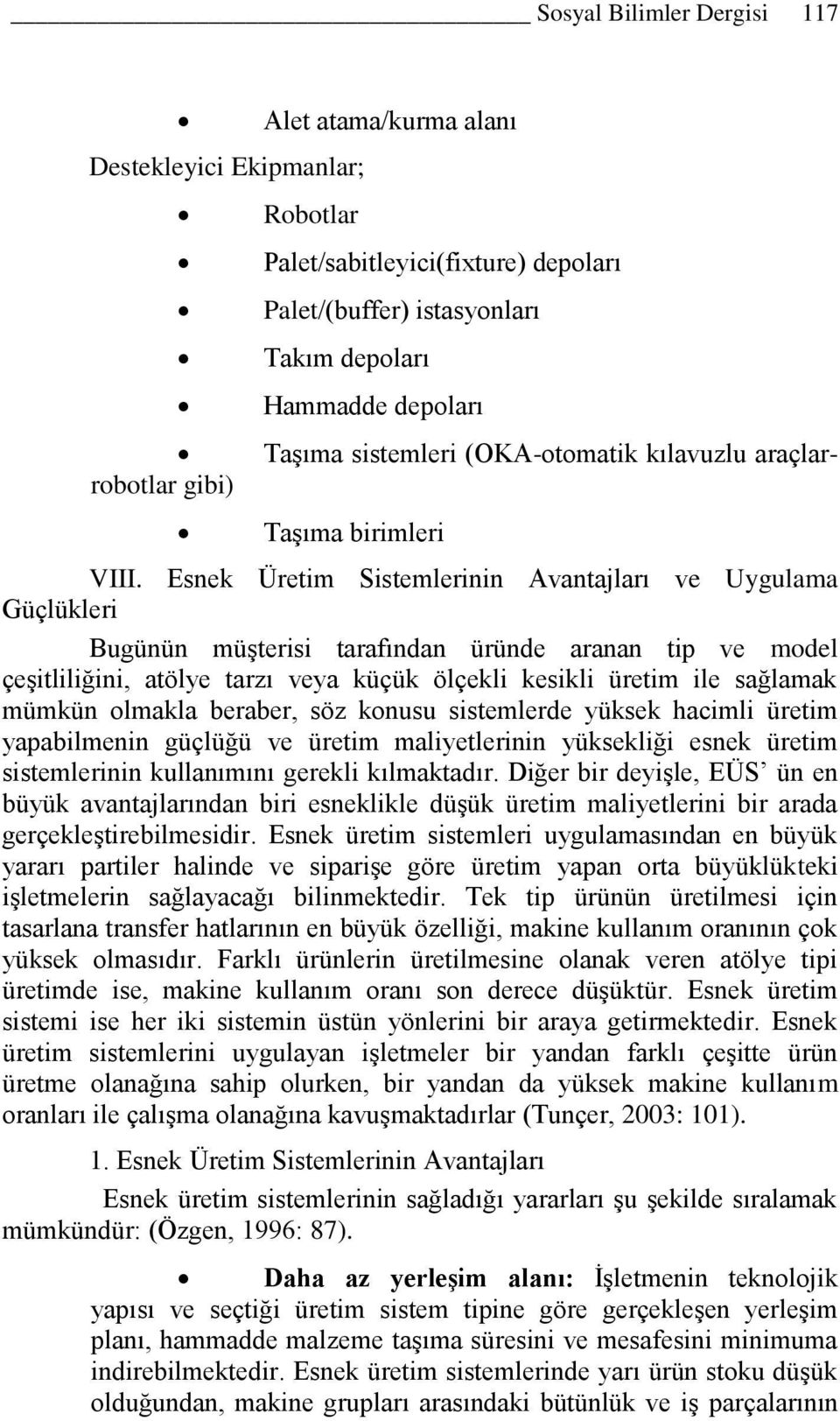 Esnek Üretim Sistemlerinin Avantajları ve Uygulama Güçlükleri Bugünün müşterisi tarafından üründe aranan tip ve model çeşitliliğini, atölye tarzı veya küçük ölçekli kesikli üretim ile sağlamak mümkün