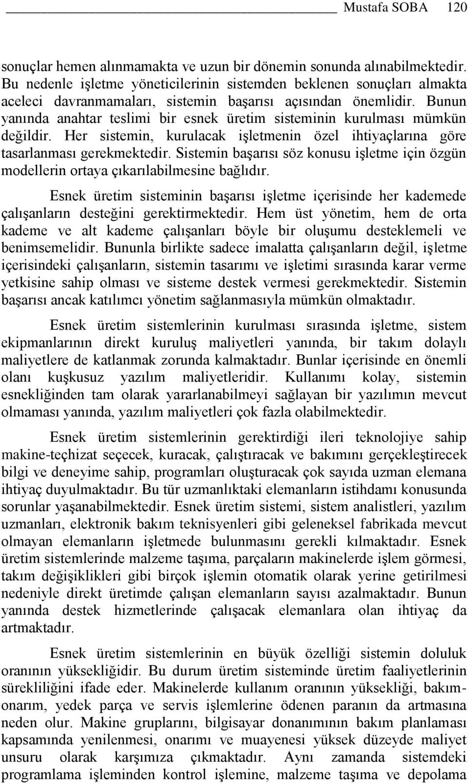 Bunun yanında anahtar teslimi bir esnek üretim sisteminin kurulması mümkün değildir. Her sistemin, kurulacak işletmenin özel ihtiyaçlarına göre tasarlanması gerekmektedir.