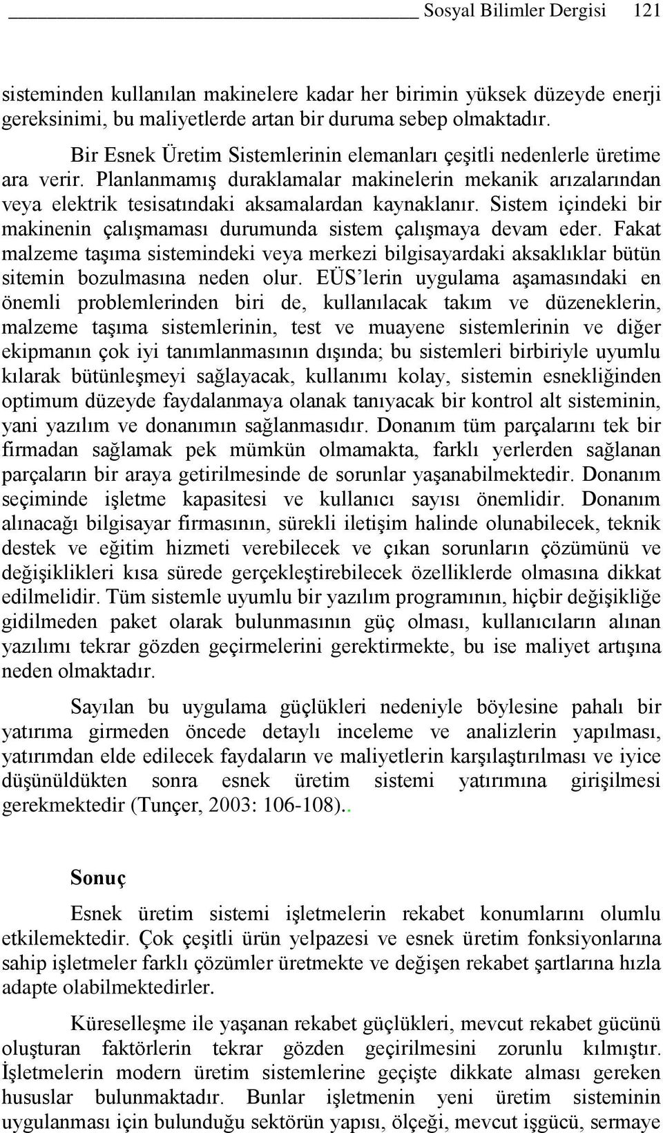 Sistem içindeki bir makinenin çalışmaması durumunda sistem çalışmaya devam eder. Fakat malzeme taşıma sistemindeki veya merkezi bilgisayardaki aksaklıklar bütün sitemin bozulmasına neden olur.