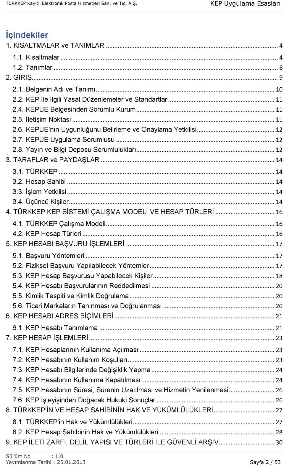 TARAFLAR ve PAYDAŞLAR... 14 3.1. TÜRKKEP... 14 3.2. Hesap Sahibi... 14 3.3. İşlem Yetkilisi... 14 3.4. Üçüncü Kişiler... 14 4. TÜRKKEP KEP SİSTEMİ ÇALIŞMA MODELİ VE HESAP TÜRLERİ... 16 4.1. TÜRKKEP Çalışma Modeli.