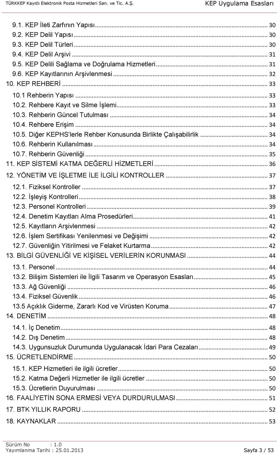 Diğer KEPHS lerle Rehber Konusunda Birlikte Çalışabilirlik... 34 10.6. Rehberin Kullanılması... 34 10.7. Rehberin Güvenliği... 35 11. KEP SİSTEMİ KATMA DEĞERLİ HİZMETLERİ... 36 12.