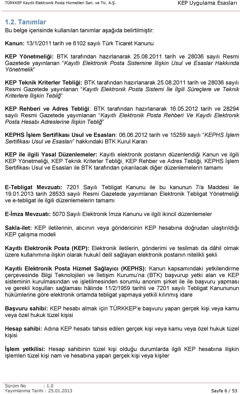 2011 tarih ve 28036 sayılı Resmi Gazetede yayınlanan Kayıtlı Elektronik Posta Sistemi İle İlgili Süreçlere ve Teknik Kriterlere İlişkin Tebliğ KEP Rehberi ve Adres Tebliği: BTK tarafından