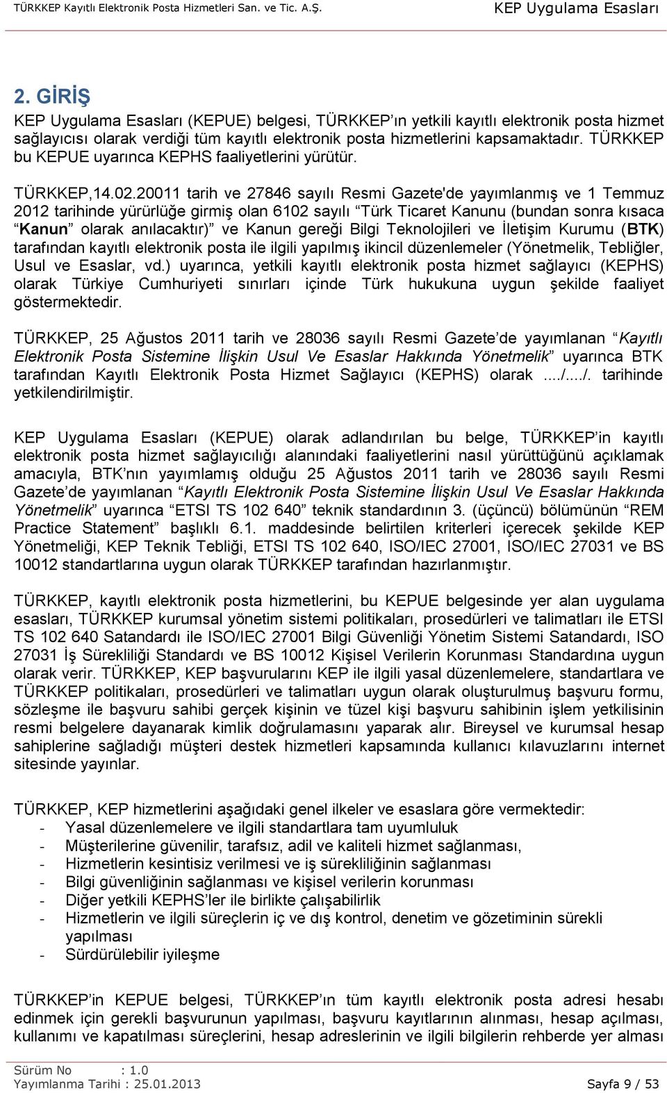 20011 tarih ve 27846 sayılı Resmi Gazete'de yayımlanmış ve 1 Temmuz 2012 tarihinde yürürlüğe girmiş olan 6102 sayılı Türk Ticaret Kanunu (bundan sonra kısaca Kanun olarak anılacaktır) ve Kanun gereği