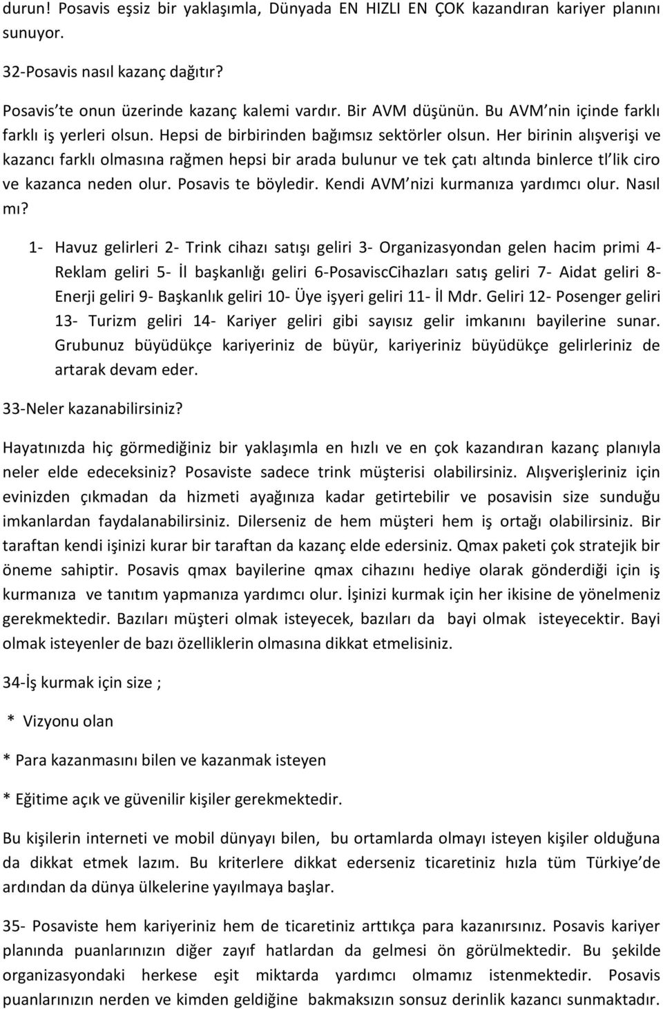 Her birinin alışverişi ve kazancı farklı olmasına rağmen hepsi bir arada bulunur ve tek çatı altında binlerce tl lik ciro ve kazanca neden olur. Posavis te böyledir.