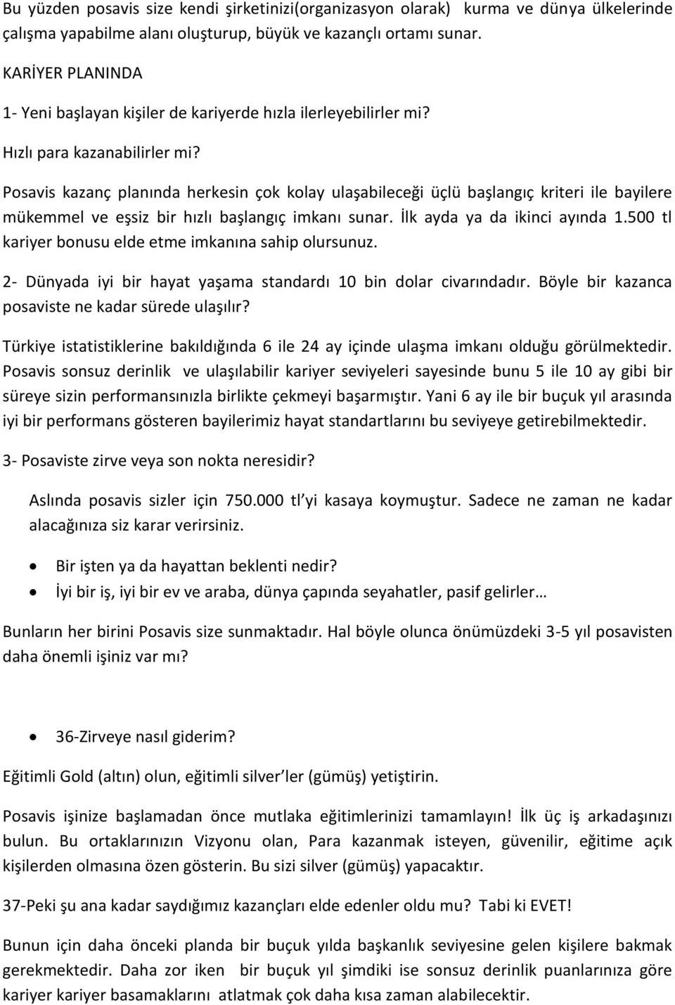 Posavis kazanç planında herkesin çok kolay ulaşabileceği üçlü başlangıç kriteri ile bayilere mükemmel ve eşsiz bir hızlı başlangıç imkanı sunar. İlk ayda ya da ikinci ayında 1.